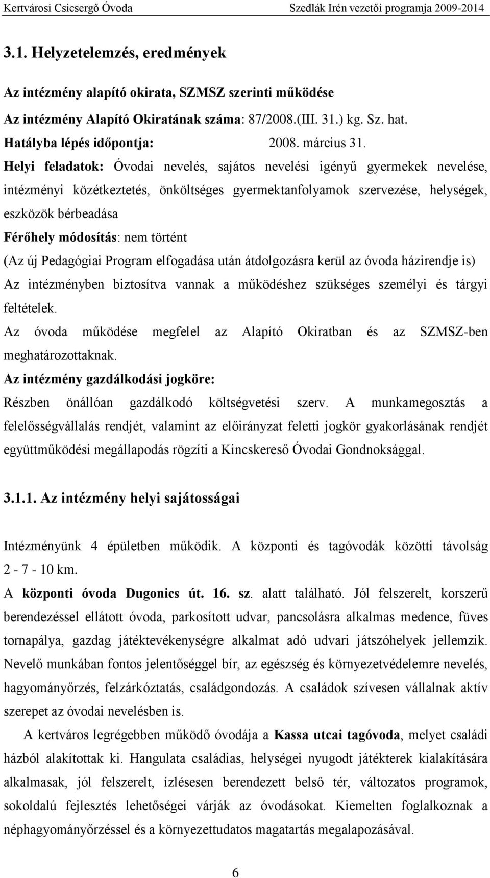 nem történt (Az új Pedagógiai Program elfogadása után átdolgozásra kerül az óvoda házirendje is) Az intézményben biztosítva vannak a működéshez szükséges személyi és tárgyi feltételek.