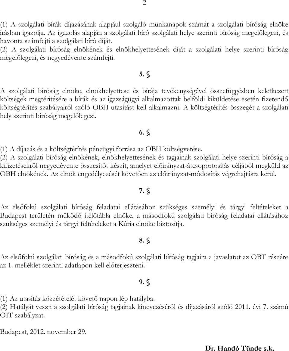 (2) A szolgálati bíróság elnökének és elnökhelyettesének díját a szolgálati helye szerinti bíróság megelőlegezi, és negyedévente számfejti. 5.