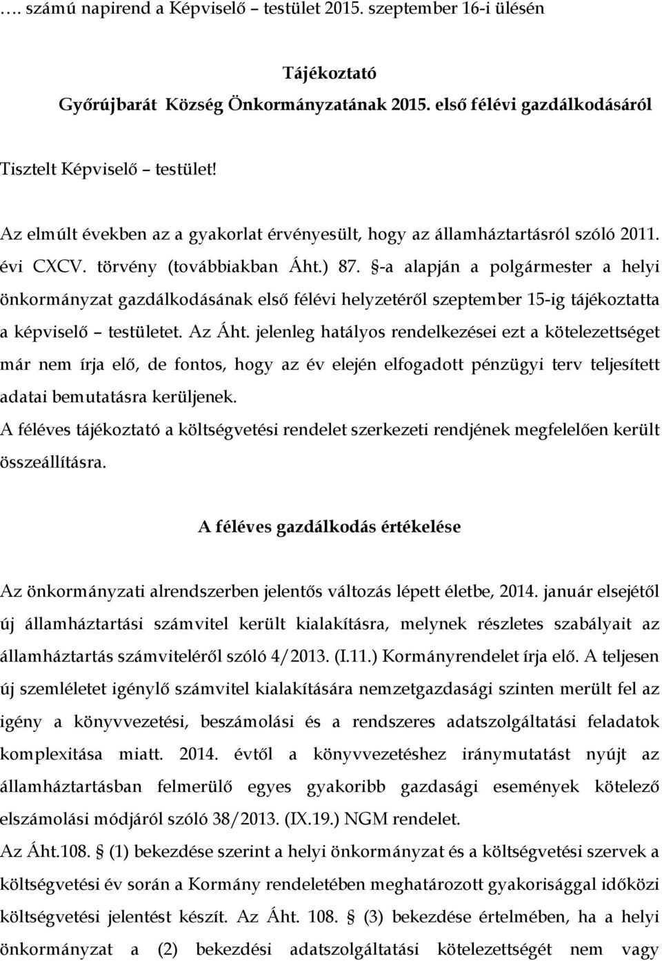 -a alapján a polgármester a helyi önkormányzat gazdálkodásának első félévi helyzetéről szeptember 15-ig tájékoztatta a képviselő testületet. Az Áht.