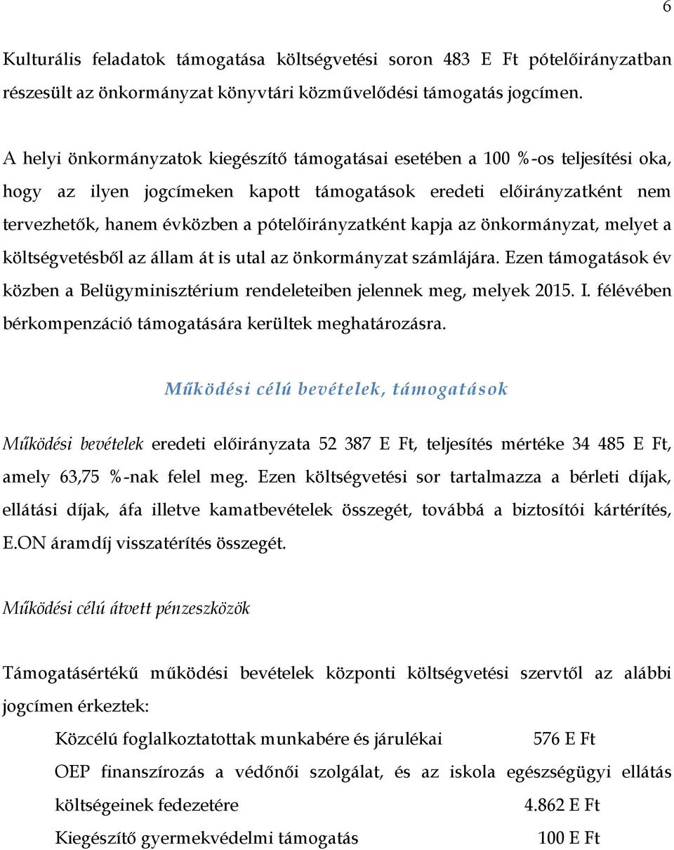 pótelőirányzatként kapja az önkormányzat, melyet a költségvetésből az állam át is utal az önkormányzat számlájára.