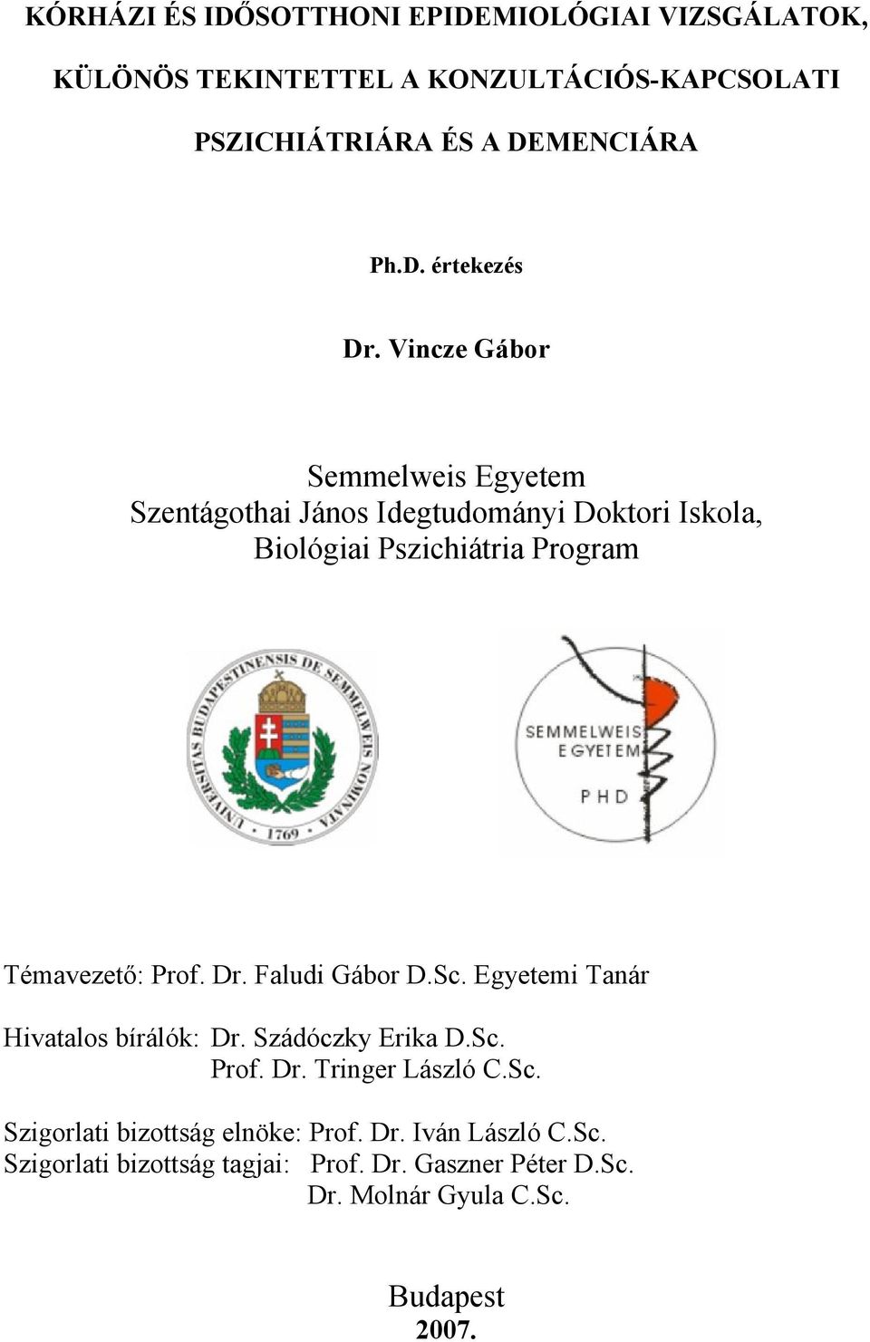 Faludi Gábor D.Sc. Egyetemi Tanár Hivatalos bírálók: Dr. Szádóczky Erika D.Sc. Prof. Dr. Tringer László C.Sc. Szigorlati bizottság elnöke: Prof.