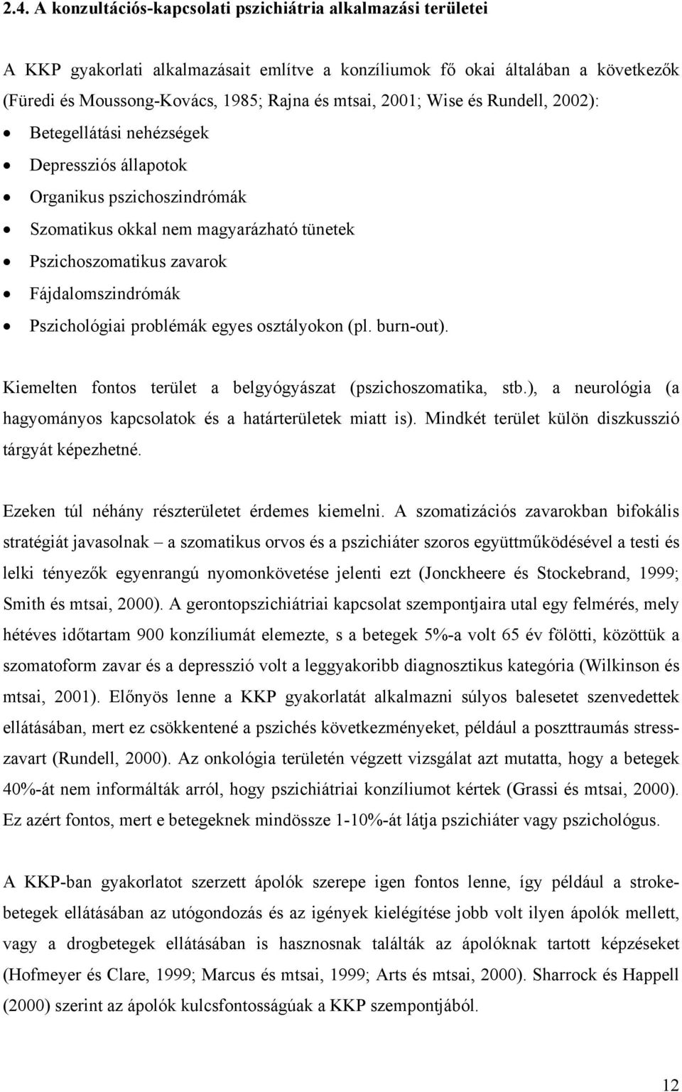 Pszichológiai problémák egyes osztályokon (pl. burn-out). Kiemelten fontos terület a belgyógyászat (pszichoszomatika, stb.), a neurológia (a hagyományos kapcsolatok és a határterületek miatt is).