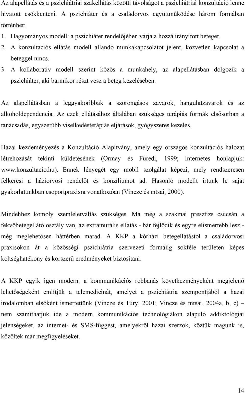 A kollaboratív modell szerint közös a munkahely, az alapellátásban dolgozik a pszichiáter, aki bármikor részt vesz a beteg kezelésében.