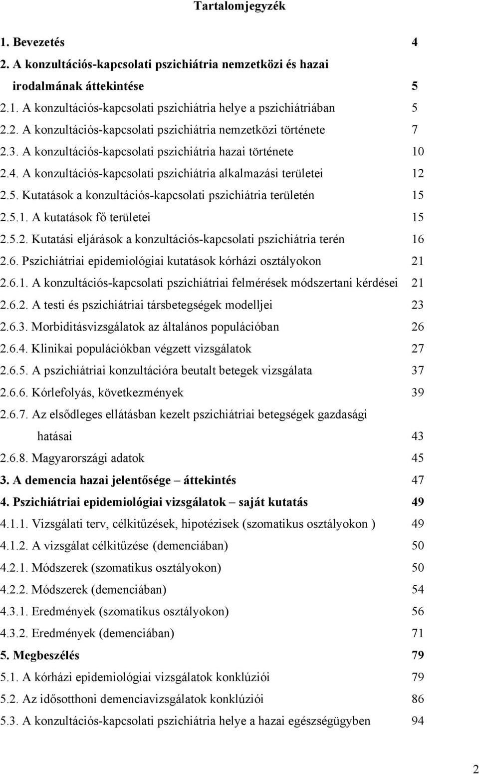 5.1. A kutatások fő területei 15 2.5.2. Kutatási eljárások a konzultációs-kapcsolati pszichiátria terén 16 2.6. Pszichiátriai epidemiológiai kutatások kórházi osztályokon 21 2.6.1. A konzultációs-kapcsolati pszichiátriai felmérések módszertani kérdései 21 2.