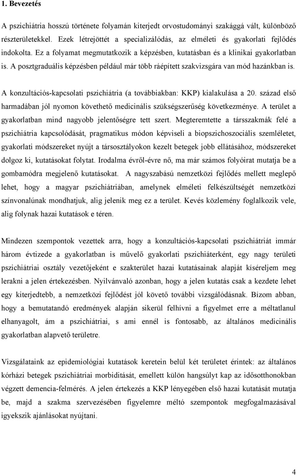 A posztgraduális képzésben például már több ráépített szakvizsgára van mód hazánkban is. A konzultációs-kapcsolati pszichiátria (a továbbiakban: KKP) kialakulása a 20.