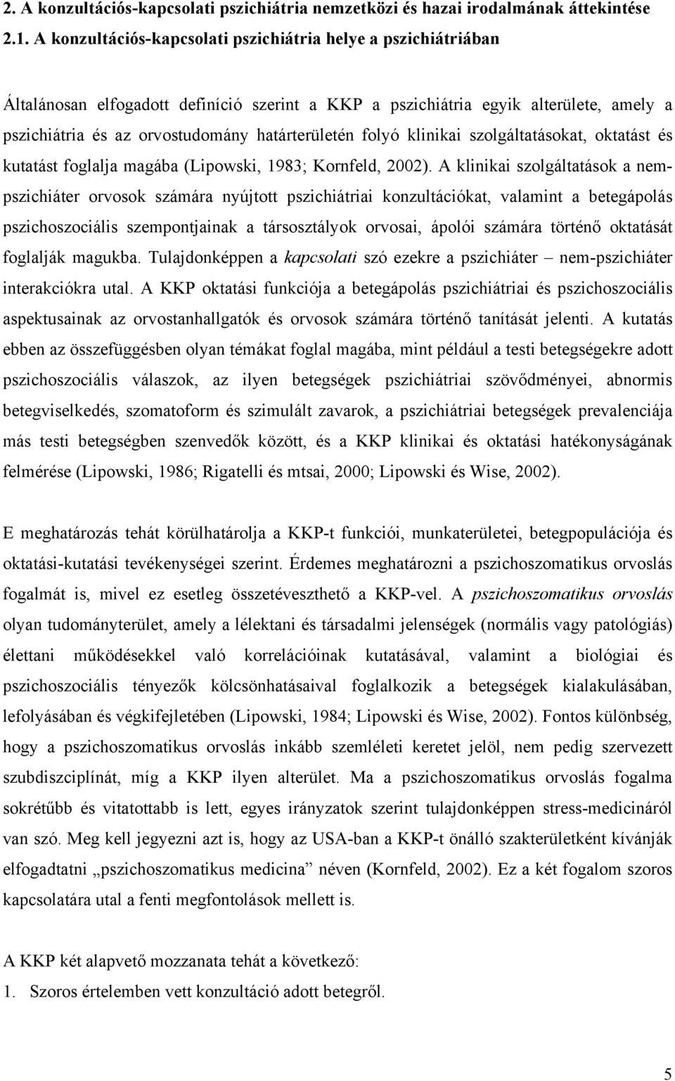 folyó klinikai szolgáltatásokat, oktatást és kutatást foglalja magába (Lipowski, 1983; Kornfeld, 2002).