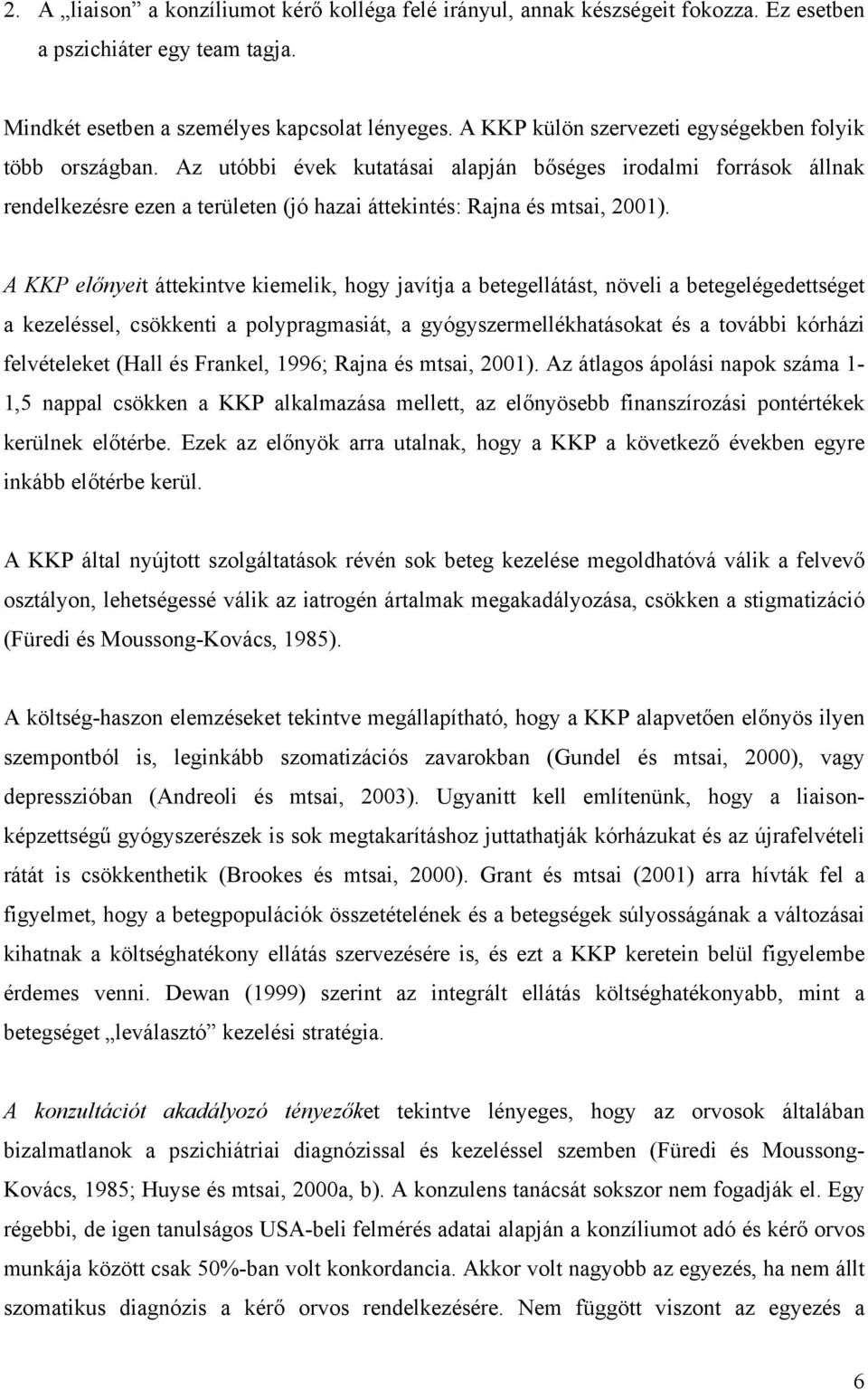 A KKP előnyeit áttekintve kiemelik, hogy javítja a betegellátást, növeli a betegelégedettséget a kezeléssel, csökkenti a polypragmasiát, a gyógyszermellékhatásokat és a további kórházi felvételeket