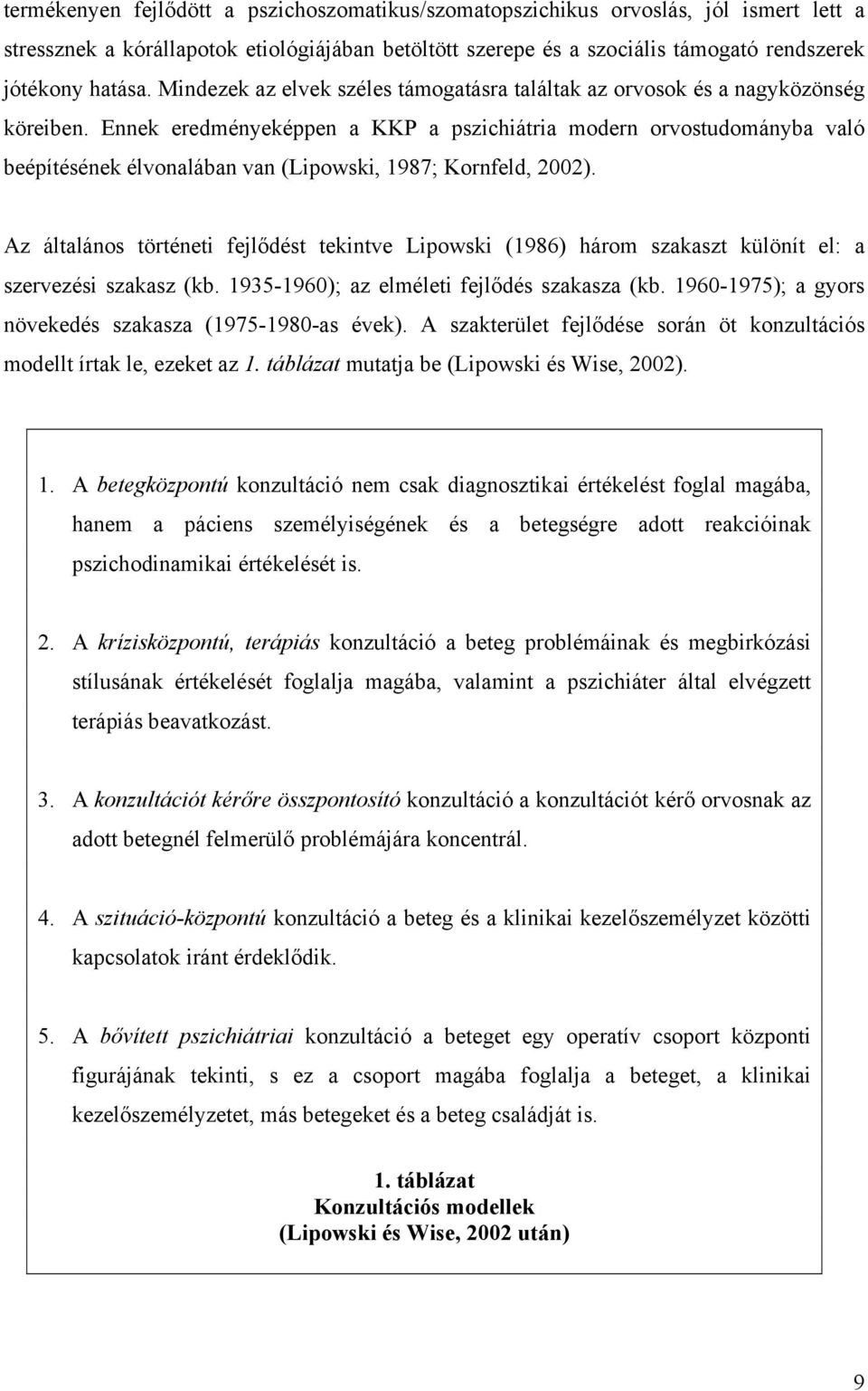 Ennek eredményeképpen a KKP a pszichiátria modern orvostudományba való beépítésének élvonalában van (Lipowski, 1987; Kornfeld, 2002).