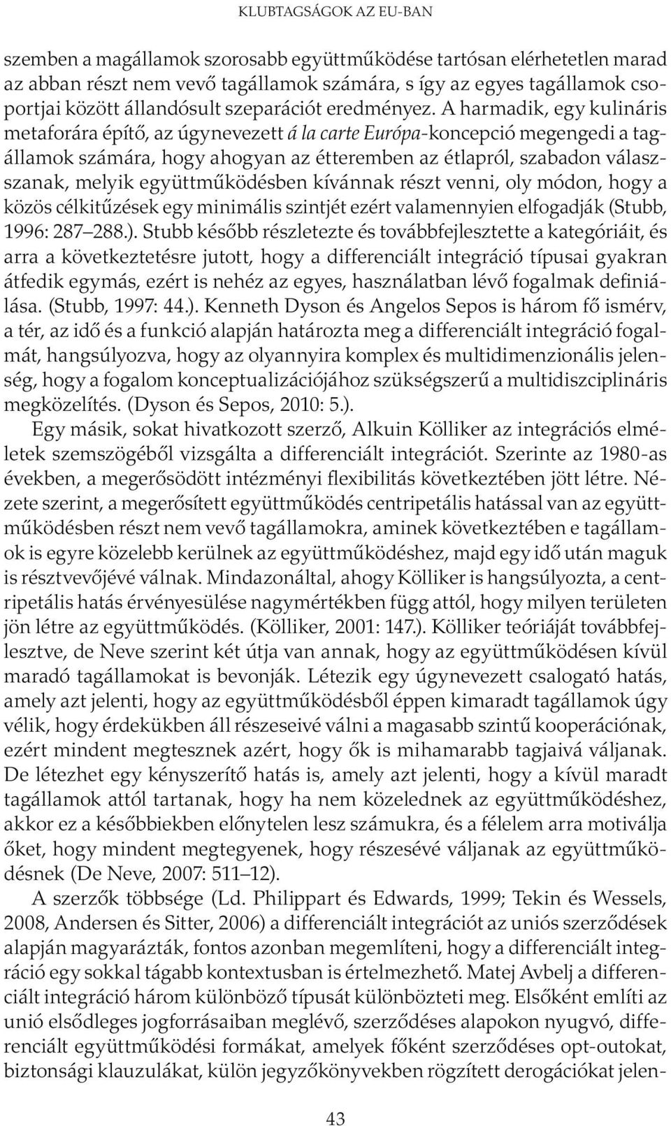 együttműködésben kívánnak részt venni, oly módon, hogy a közös célkitűzések egy minimális szintjét ezért valamennyien elfogadják (Stubb, 1996: 287 288.).