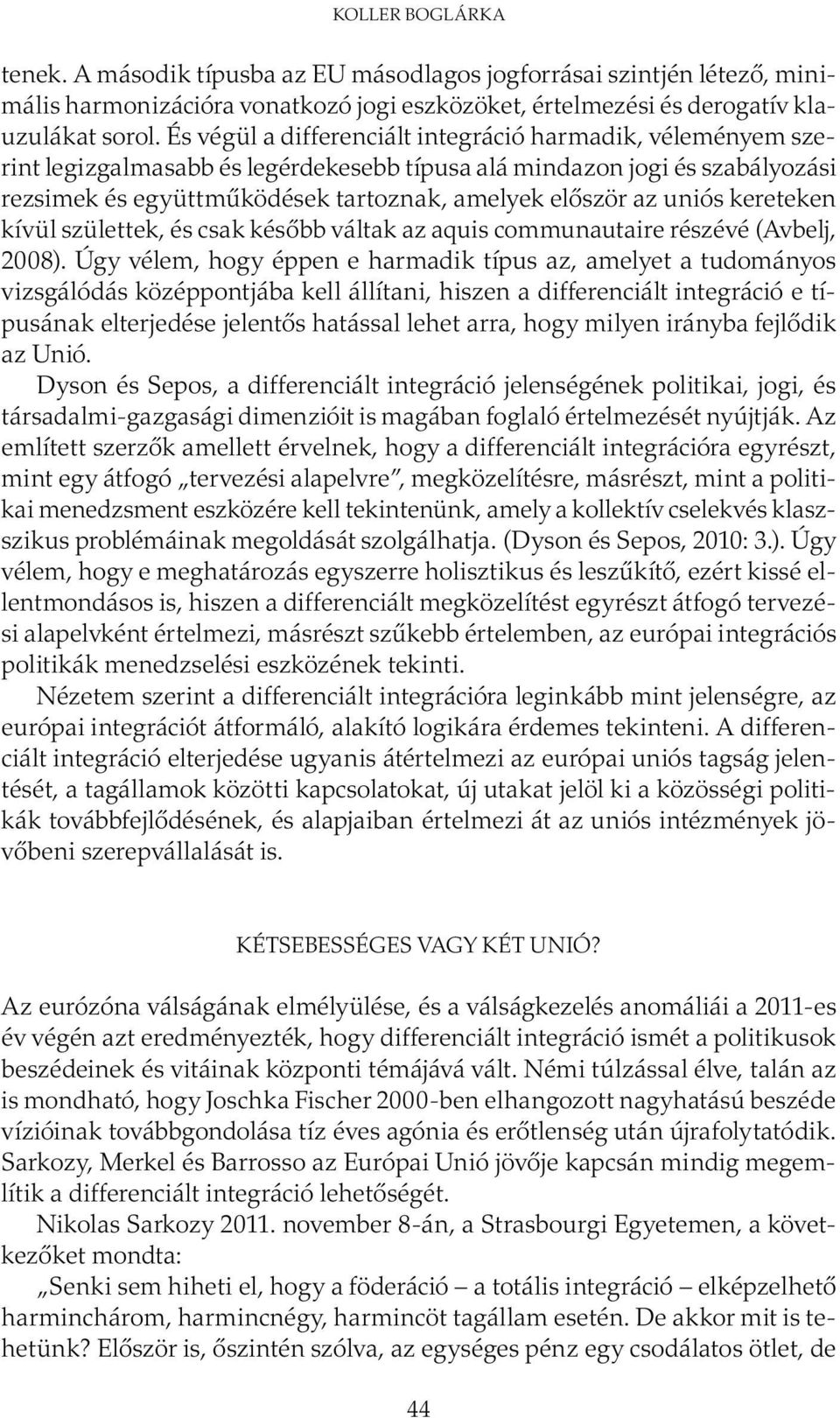 uniós kereteken kívül születtek, és csak később váltak az aquis communautaire részévé (Avbelj, 2008).