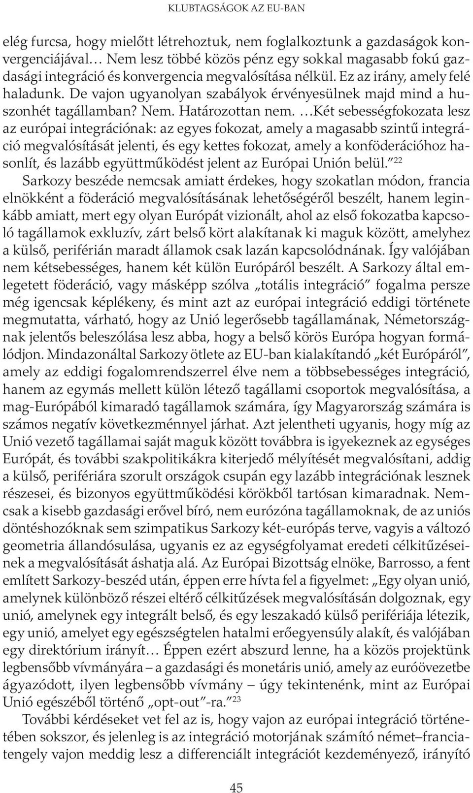 Két sebességfokozata lesz az európai integrációnak: az egyes fokozat, amely a magasabb szintű integráció megvalósítását jelenti, és egy kettes fokozat, amely a konföderációhoz hasonlít, és lazább