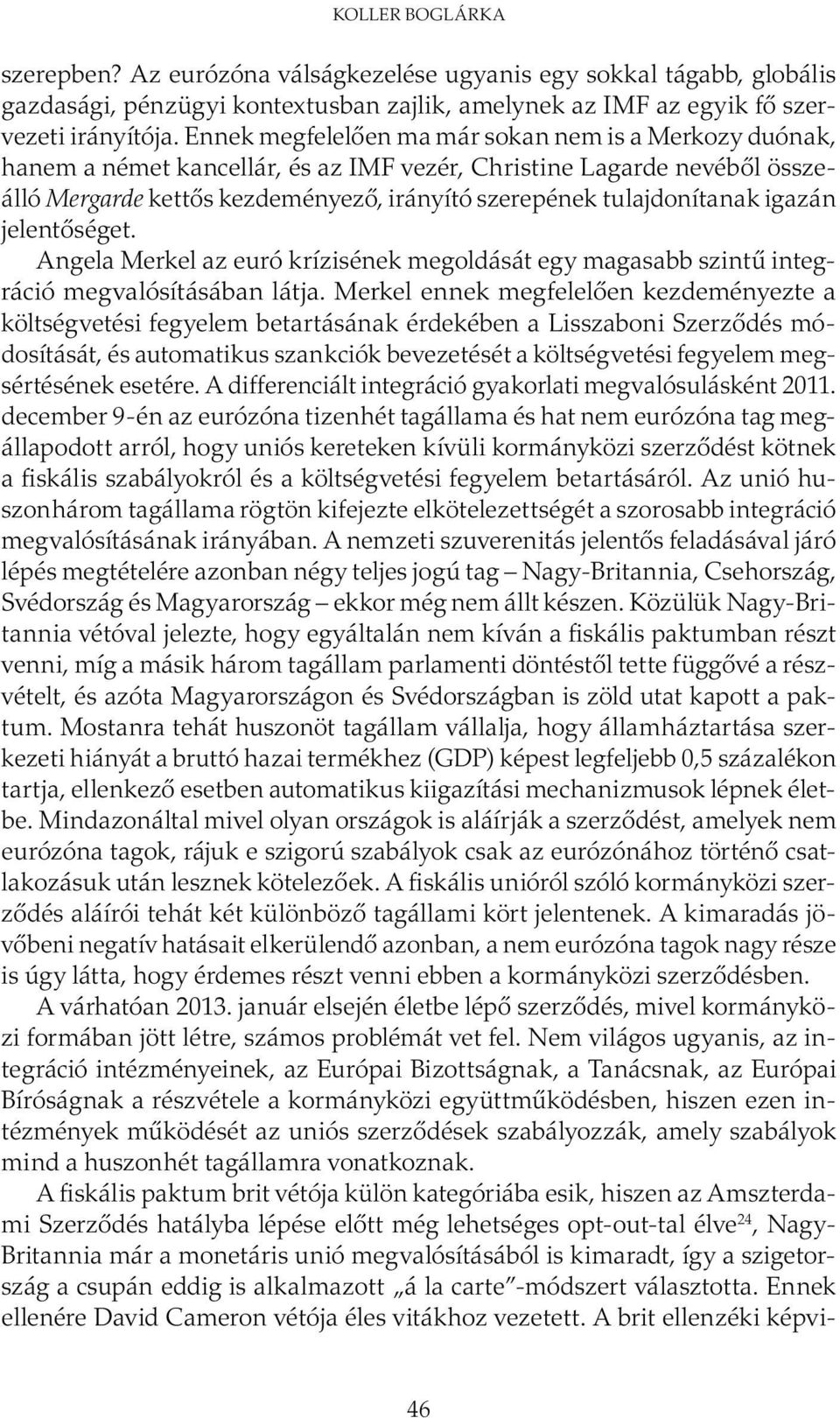 igazán jelentőséget. Angela Merkel az euró krízisének megoldását egy magasabb szintű integrá ció megvalósításában látja.