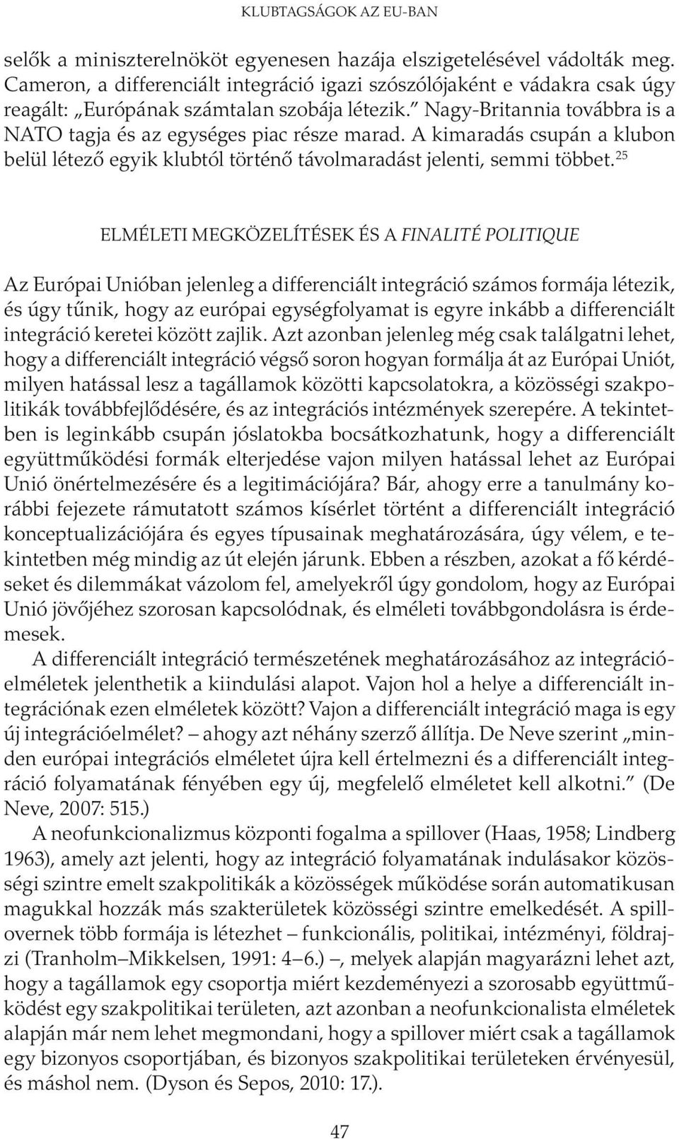 25 ELMÉLETI MEGKÖZELÍTÉSEK ÉS A FINALITÉ POLITIQUE Az Európai Unióban jelenleg a differenciált integráció számos formája létezik, és úgy tűnik, hogy az európai egységfolyamat is egyre inkább a