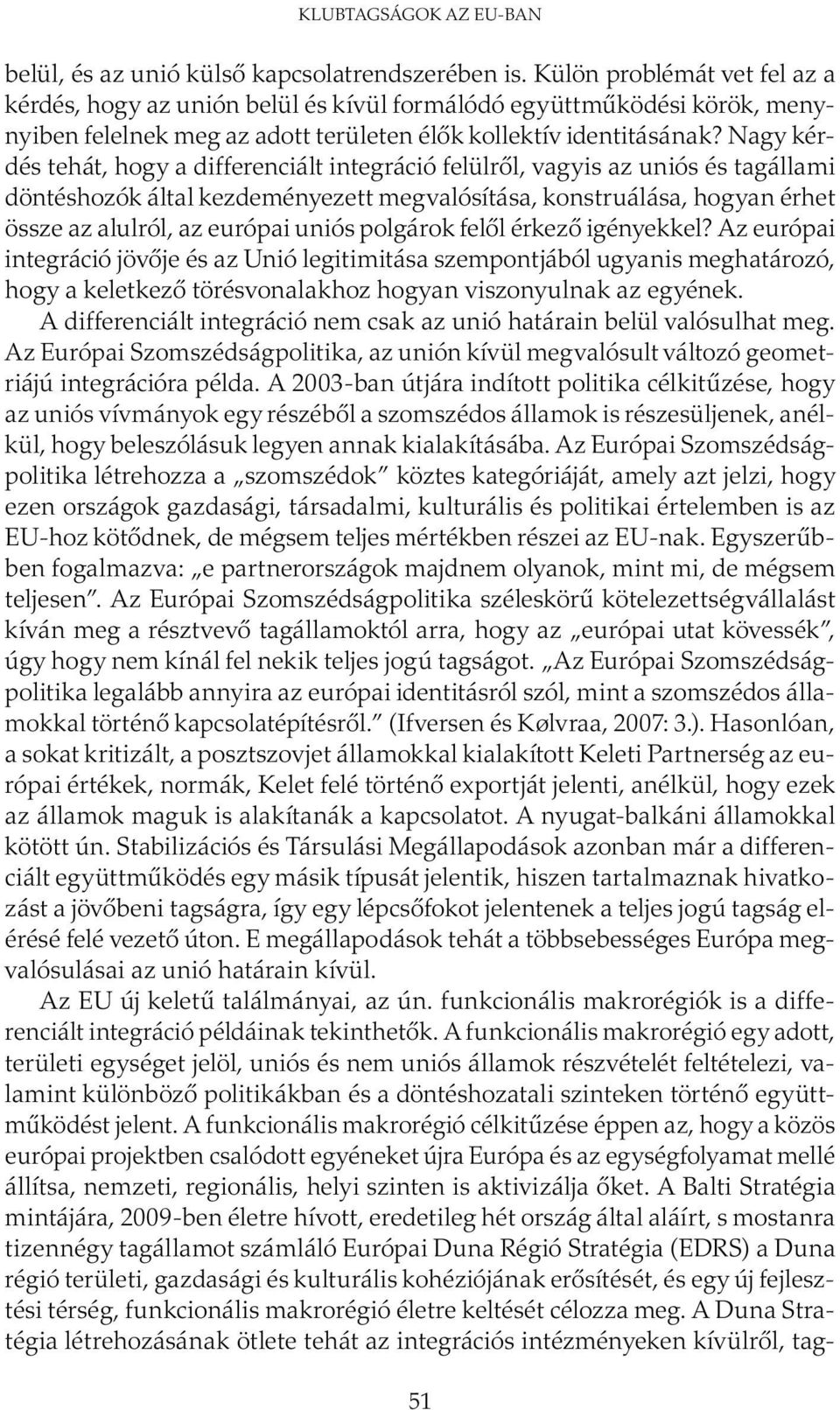 Nagy kérdés tehát, hogy a differenciált integráció felülről, vagyis az uniós és tagállami döntéshozók által kezdeményezett megvalósítása, konstruálása, hogyan érhet össze az alulról, az európai uniós