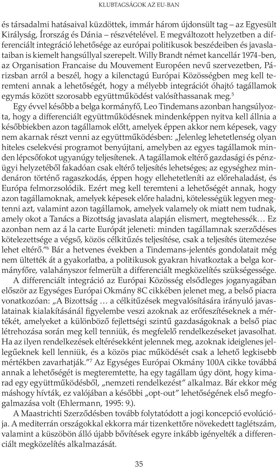 Willy Brandt német kancellár 1974-ben, az Organisation Francaise du Mouvement Européen nevű szervezetben, Párizsban arról a beszél, hogy a kilenctagú Európai Közösségben meg kell teremteni annak a