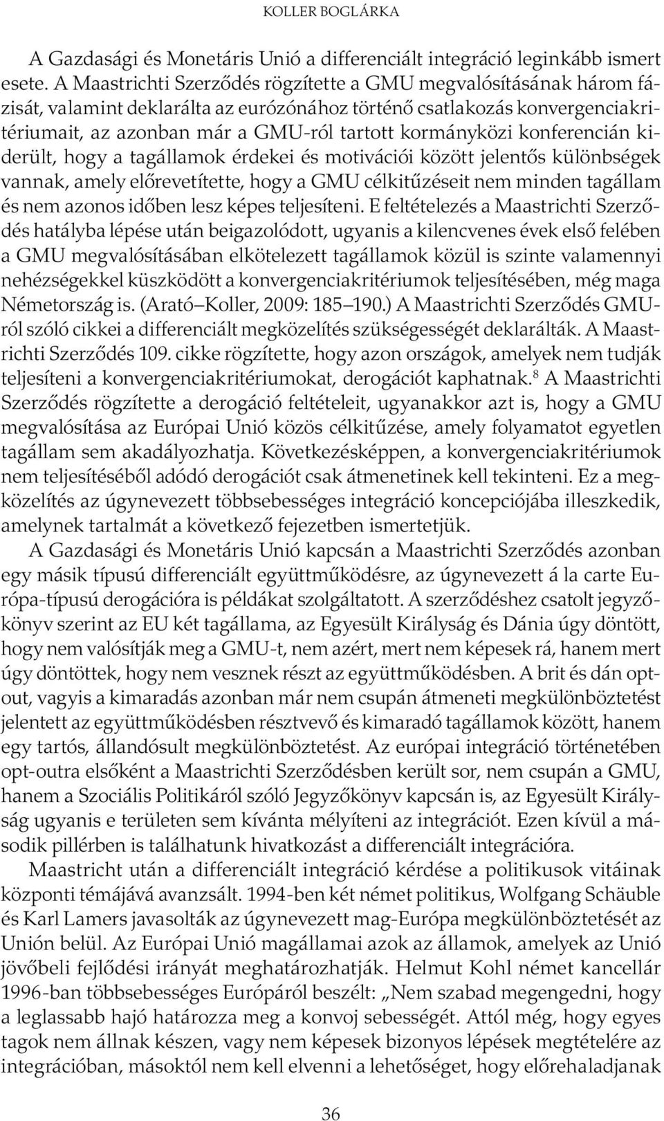 kormányközi konferencián kiderült, hogy a tagállamok érdekei és motivációi között jelentős különbségek vannak, amely előrevetítette, hogy a GMU célkitűzéseit nem minden tagállam és nem azonos időben