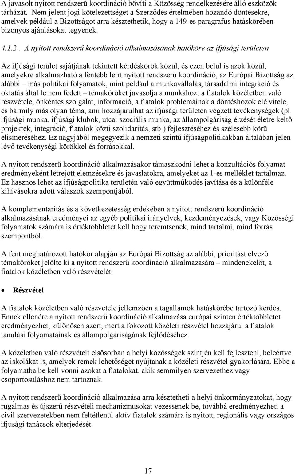 A nyitott rendszerű koordináció alkalmazásának hatóköre az ifjúsági területen Az ifjúsági terület sajátjának tekintett kérdéskörök közül, és ezen belül is azok közül, amelyekre alkalmazható a fentebb