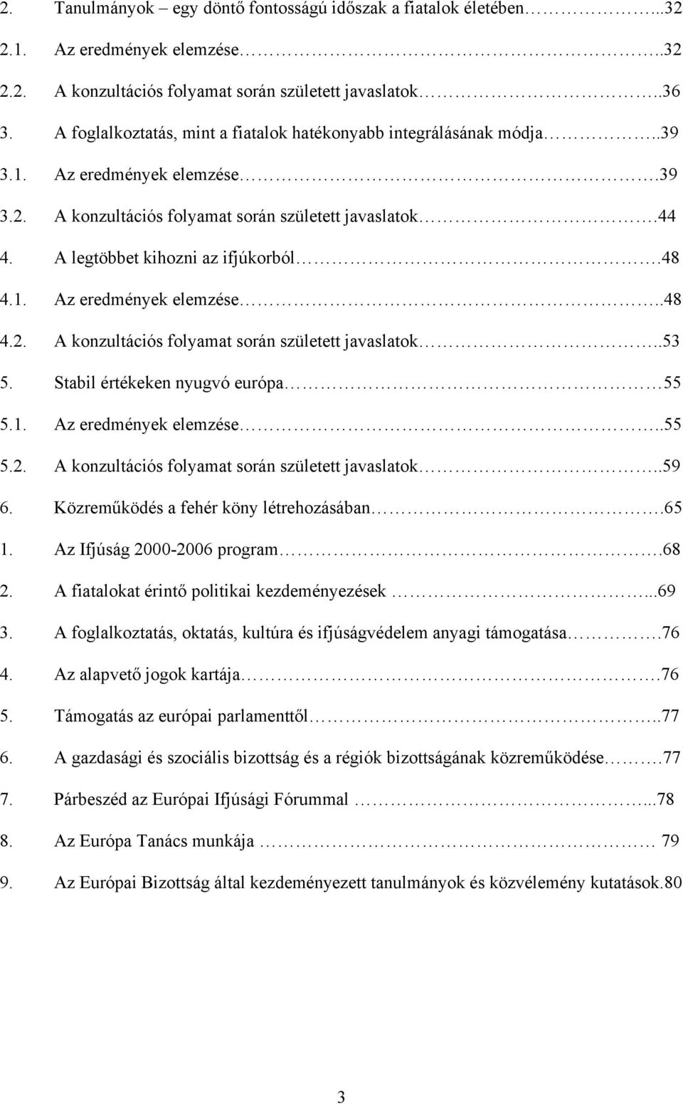 48 4.1. Az eredmények elemzése..48 4.2. A konzultációs folyamat során született javaslatok..53 5. Stabil értékeken nyugvó európa 55 5.1. Az eredmények elemzése..55 5.2. A konzultációs folyamat során született javaslatok..59 6.