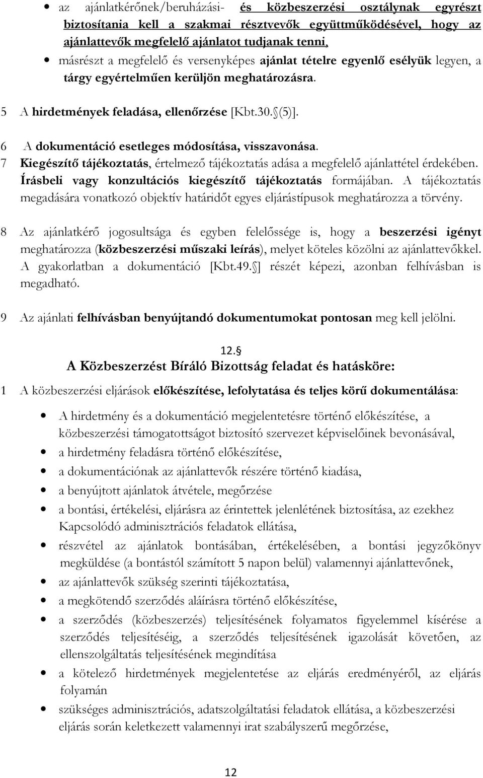 6 A dokumentáció esetleges módosítása, visszavonása. 7 Kiegészítő tájékoztatás, értelmező tájékoztatás adása a megfelelő ajánlattétel érdekében.