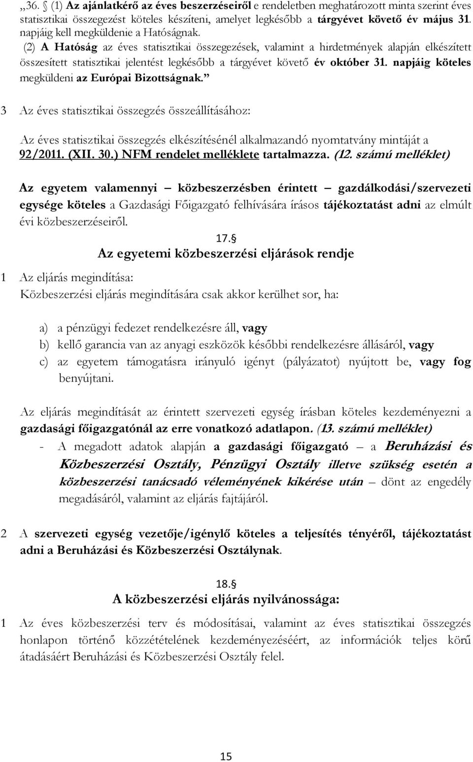 (2) A Hatóság az éves statisztikai összegezések, valamint a hirdetmények alapján elkészített összesített statisztikai jelentést legkésőbb a tárgyévet követő év október 31.