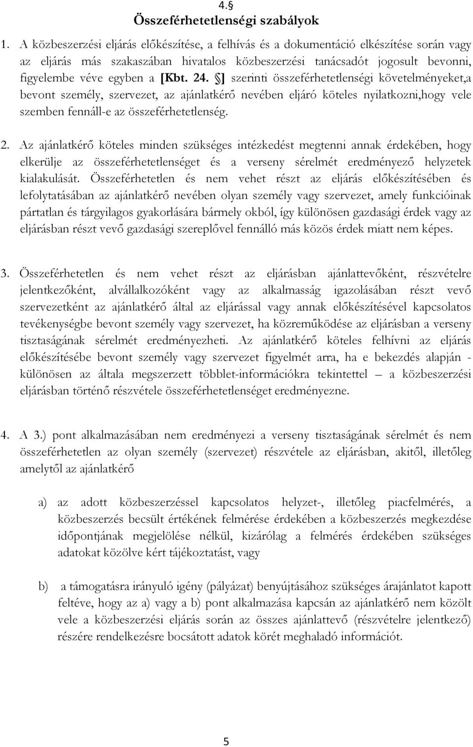 24. ] szerinti összeférhetetlenségi követelményeket,a bevont személy, szervezet, az ajánlatkérő nevében eljáró köteles nyilatkozni,hogy vele szemben fennáll-e az összeférhetetlenség. 2.