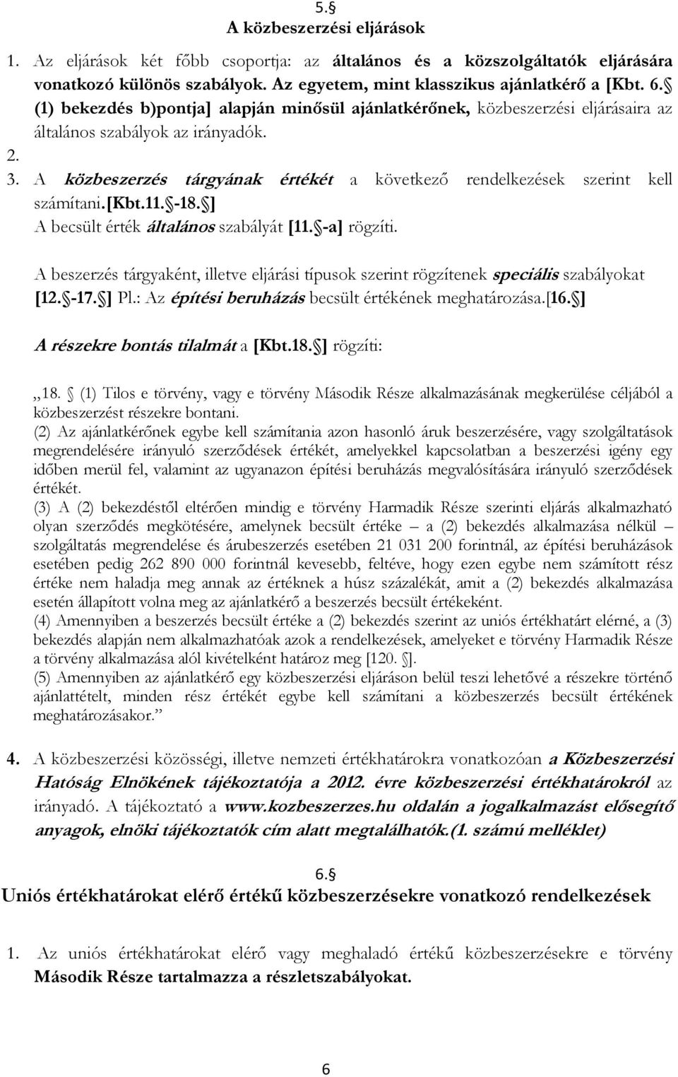 A közbeszerzés tárgyának értékét a következő rendelkezések szerint kell számítani.[kbt.11. -18. ] A becsült érték általános szabályát [11. -a] rögzíti.