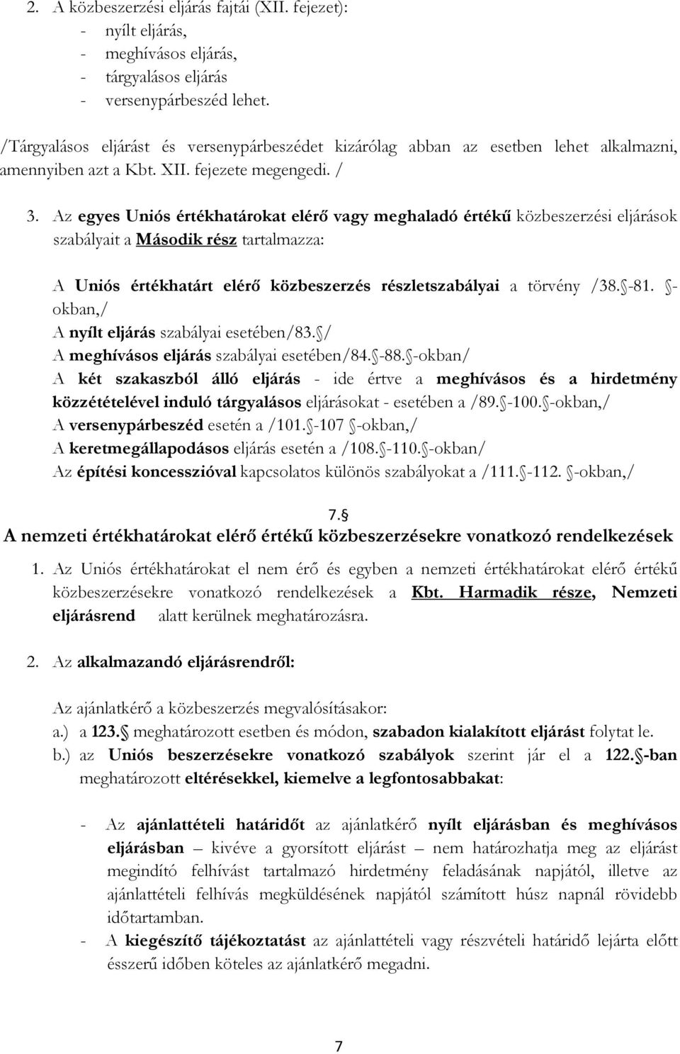 Az egyes Uniós értékhatárokat elérő vagy meghaladó értékű közbeszerzési eljárások szabályait a Második rész tartalmazza: A Uniós értékhatárt elérő közbeszerzés részletszabályai a törvény /38. -81.