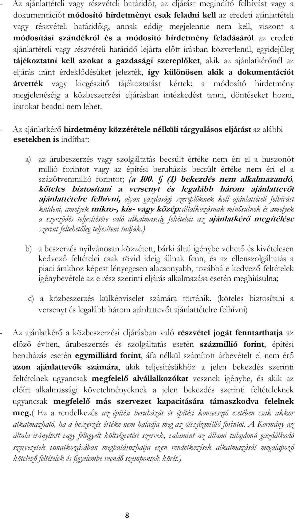 tájékoztatni kell azokat a gazdasági szereplőket, akik az ajánlatkérőnél az eljárás iránt érdeklődésüket jelezték, így különösen akik a dokumentációt átvették vagy kiegészítő tájékoztatást kértek; a