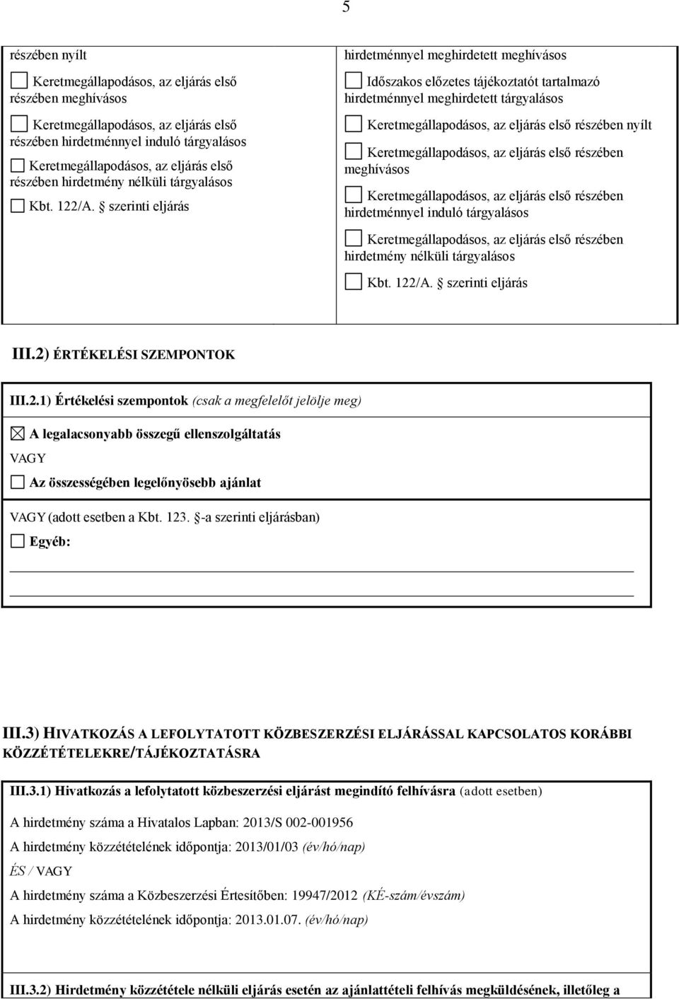 /A. szerinti eljárás III.2) ÉRTÉKELÉSI SZEMPONTOK III.2.1) Értékelési szempontok (csak a megfelelőt jelölje meg) A legalacsonyabb összegű ellenszolgáltatás VAGY Az összességében legelőnyösebb ajánlat VAGY (adott esetben a Kbt.