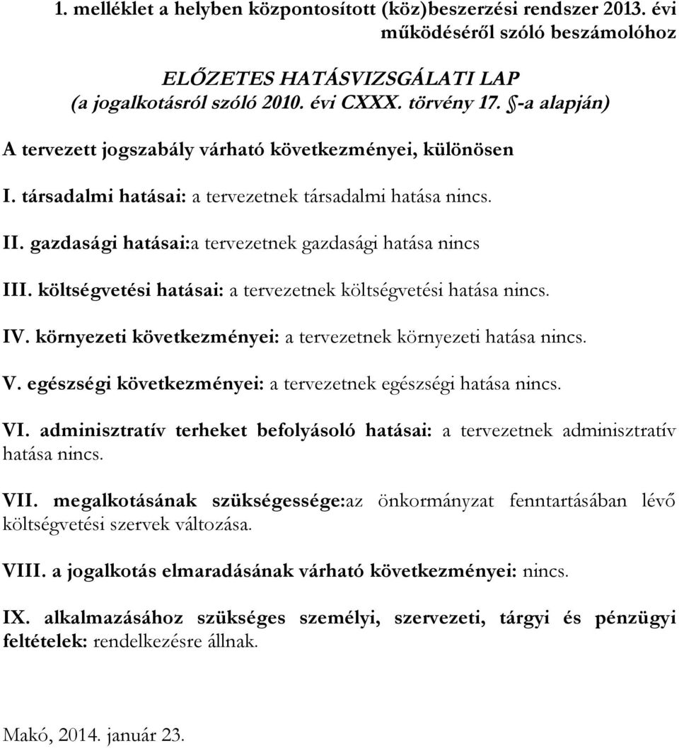 költségvetési hatásai: a tervezetnek költségvetési hatása nincs. IV. környezeti következményei: a tervezetnek környezeti hatása nincs. V.