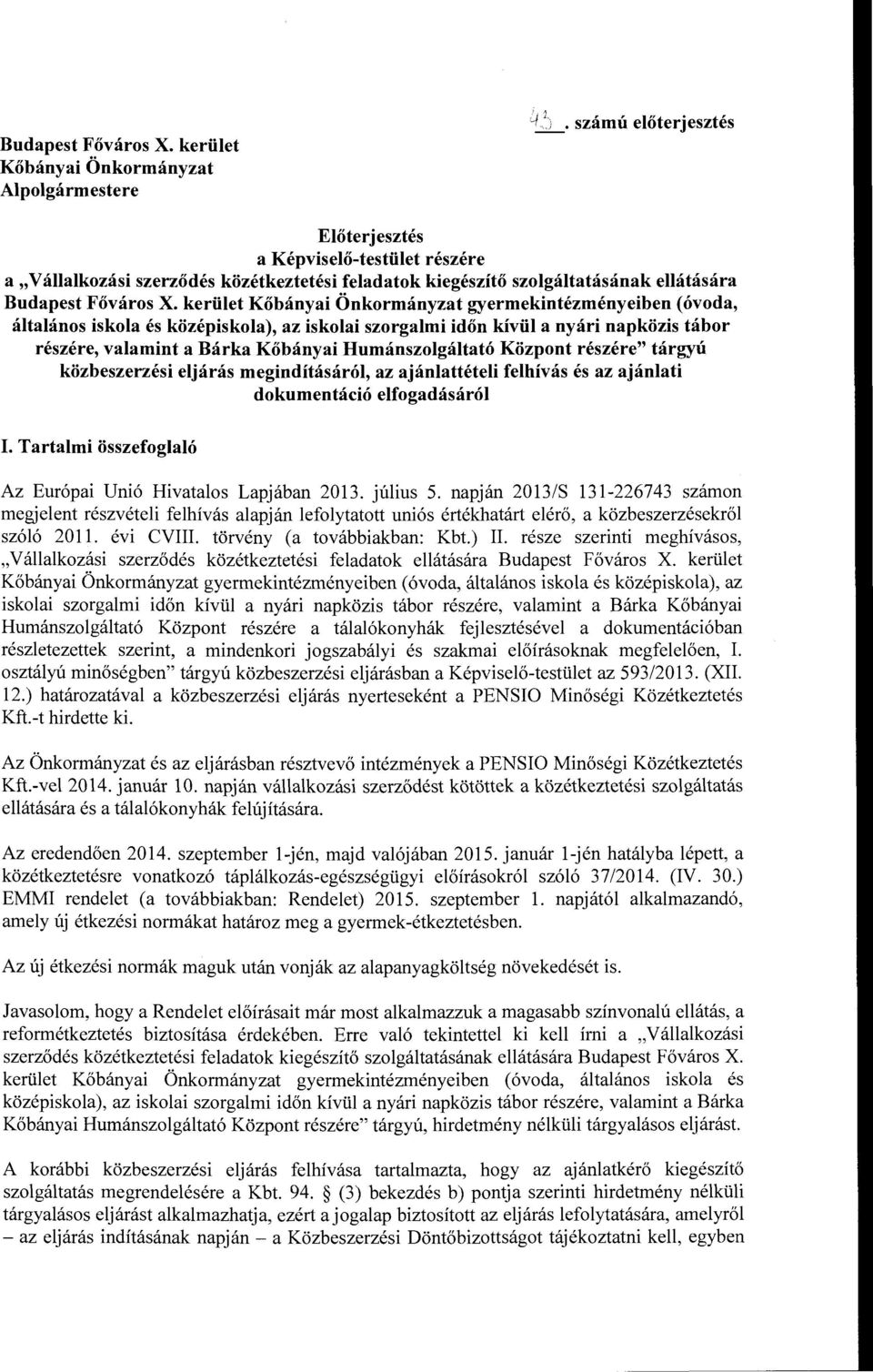 ellátására  kerület Kőbányai Önkormányzat gyermekintézményeiben (óvoda, általános iskola és középiskola), az iskolai szorgalmi időn kívül a nyári napközis tábor részére, valamint a Bárka Kőbányai