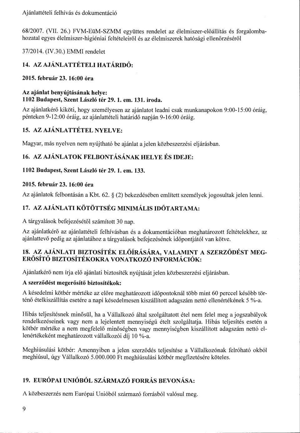 Az ajánlatkérő kiköti, hogy személyesen az ajánlatot leadni csak munkanapokon 9:00-15:00 óráig, pénteken 9-12:00 óráig, az ajánlattételi határidő napján 9-16:00 óráig. 15.