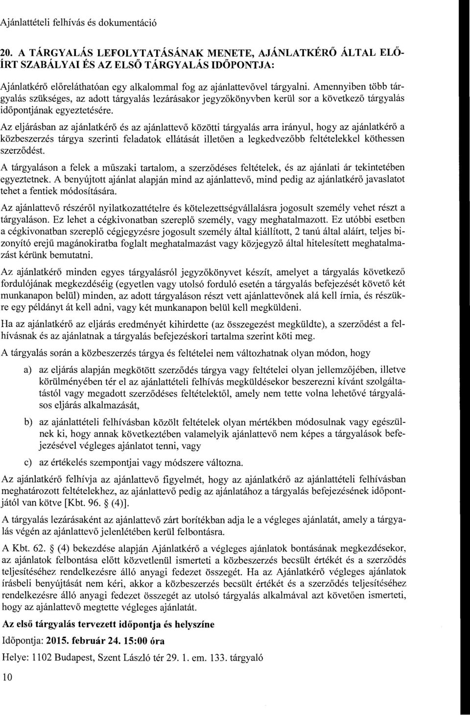 Az eljárásban az ajánlatkérő és az ajánlattevő közötti tárgyalás arra irányul, hogy az ajánlatkérő a közbeszerzés tárgya szerinti feladatok ellátását illetően a legkedvezőbb feltételekkel köthessen