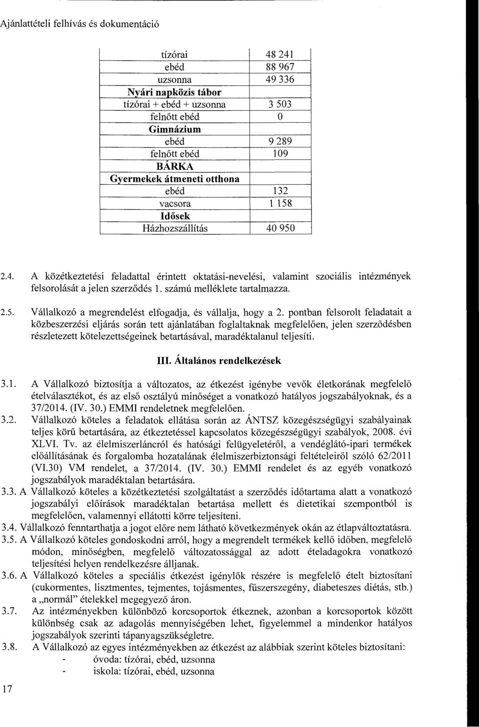 pontban felsorolt feladatait a közbeszerzési eljárás során tett ajánlatában foglaltaknak megfelelően, jelen szerződésben részletezett kötelezettségeinek betartásával, maradéktalanul teljesíti. III.