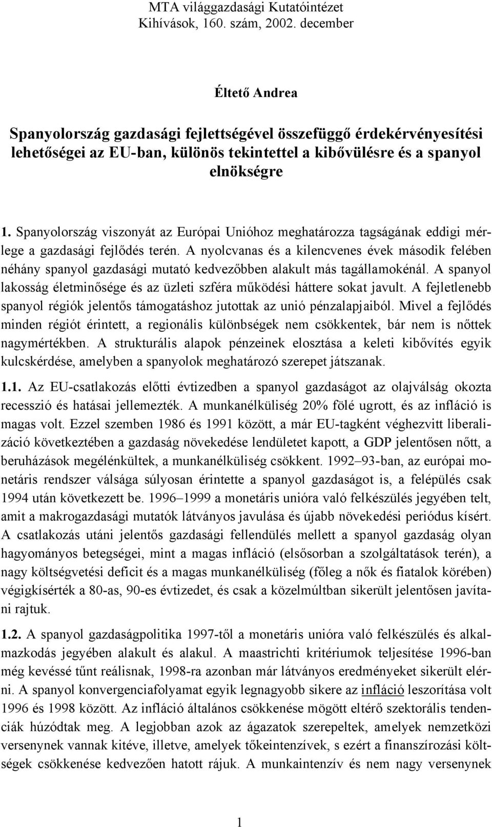 Spanyolország viszonyát az Európai Unióhoz meghatározza tagságának eddigi mérlege a gazdasági fejlődés terén.