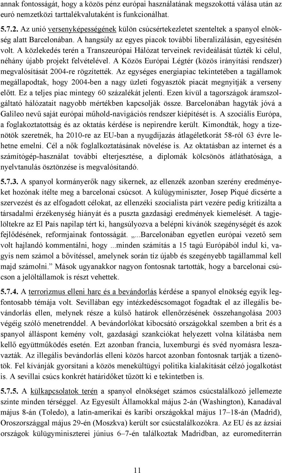 A közlekedés terén a Transzeurópai Hálózat terveinek revideálását tűzték ki célul, néhány újabb projekt felvételével.