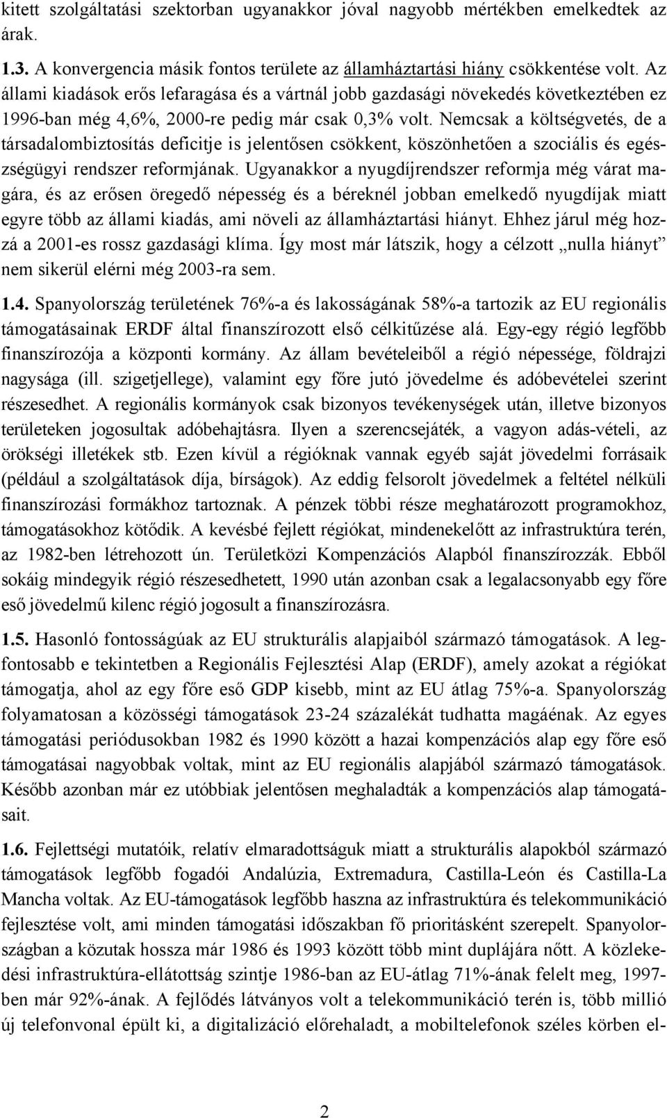 Nemcsak a költségvetés, de a társadalombiztosítás deficitje is jelentősen csökkent, köszönhetően a szociális és egészségügyi rendszer reformjának.