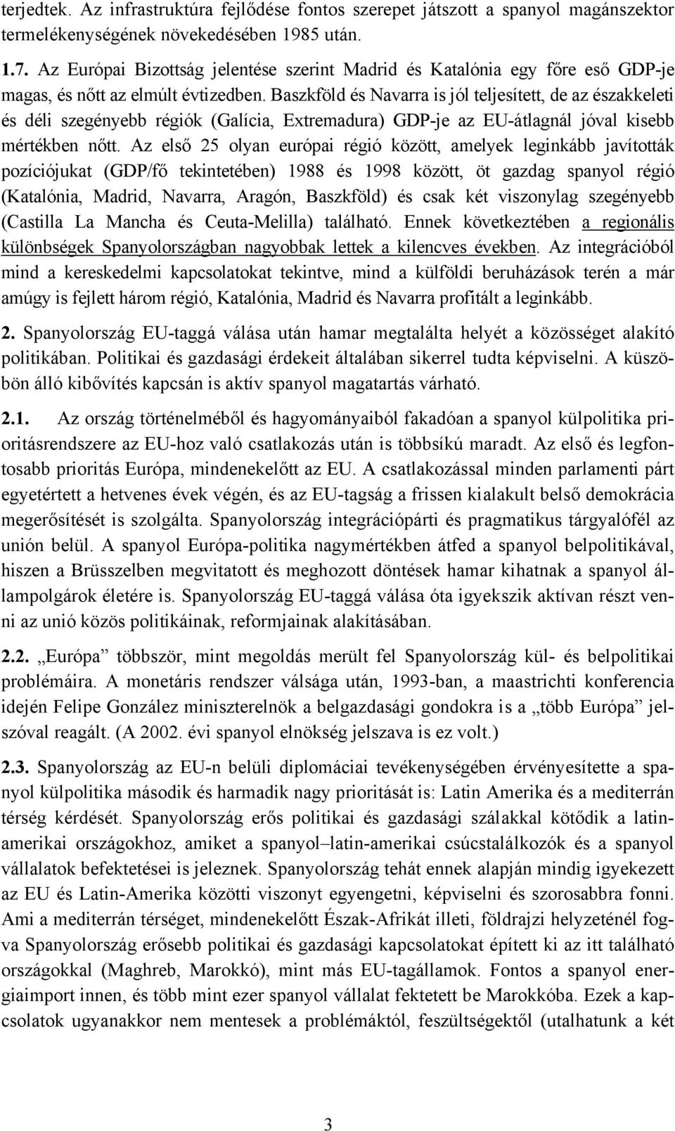 Baszkföld és Navarra is jól teljesített, de az északkeleti és déli szegényebb régiók (Galícia, Extremadura) GDP-je az EU-átlagnál jóval kisebb mértékben nőtt.