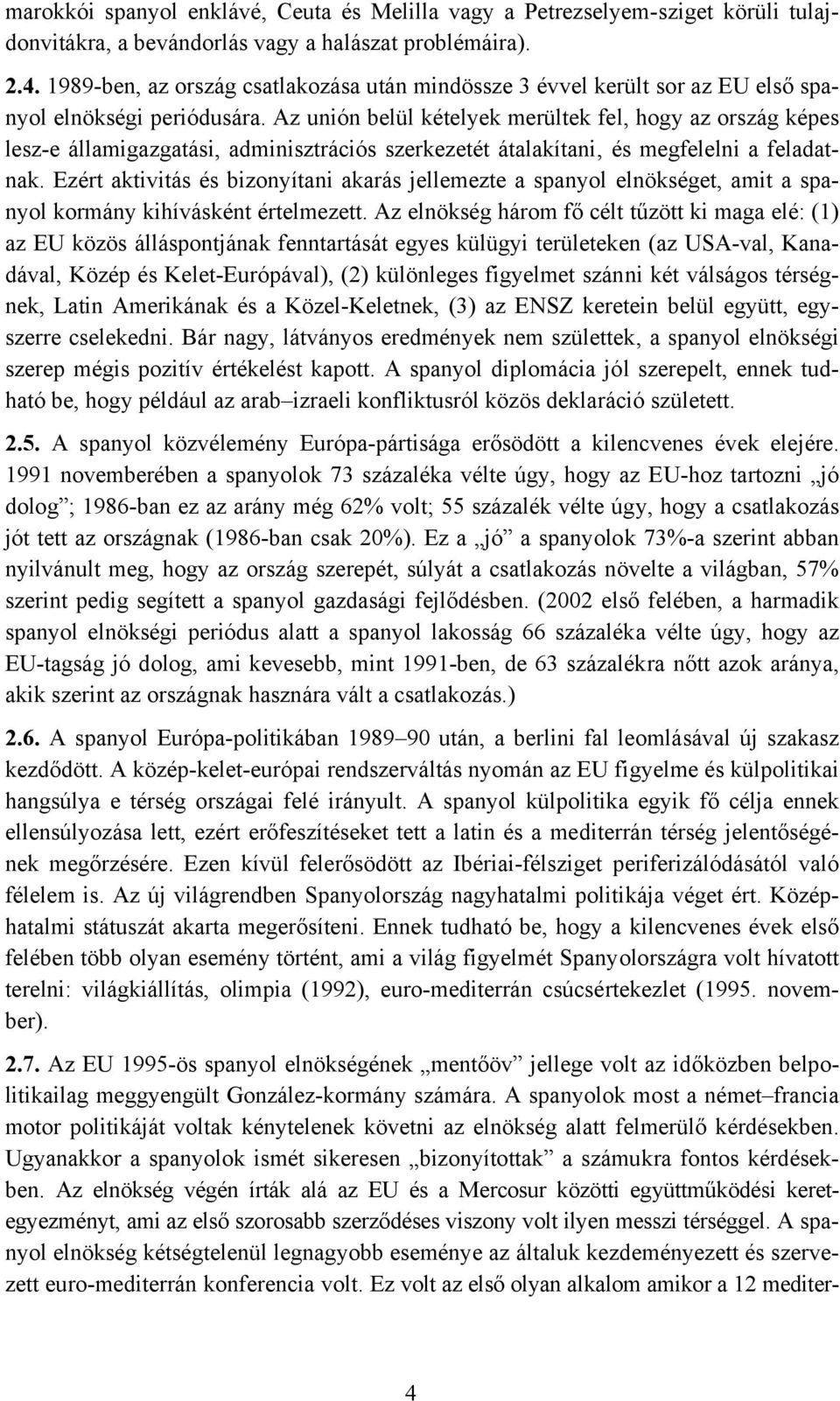 Az unión belül kételyek merültek fel, hogy az ország képes lesz-e államigazgatási, adminisztrációs szerkezetét átalakítani, és megfelelni a feladatnak.