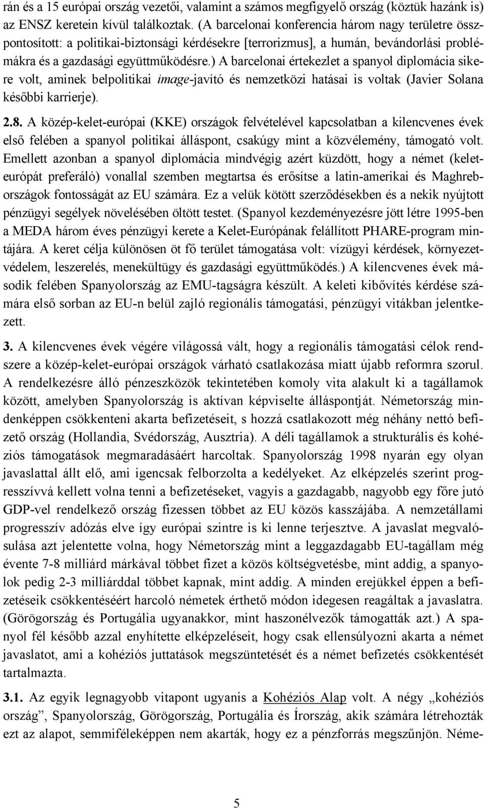 ) A barcelonai értekezlet a spanyol diplomácia sikere volt, aminek belpolitikai image-javító és nemzetközi hatásai is voltak (Javier Solana későbbi karrierje). 2.8.