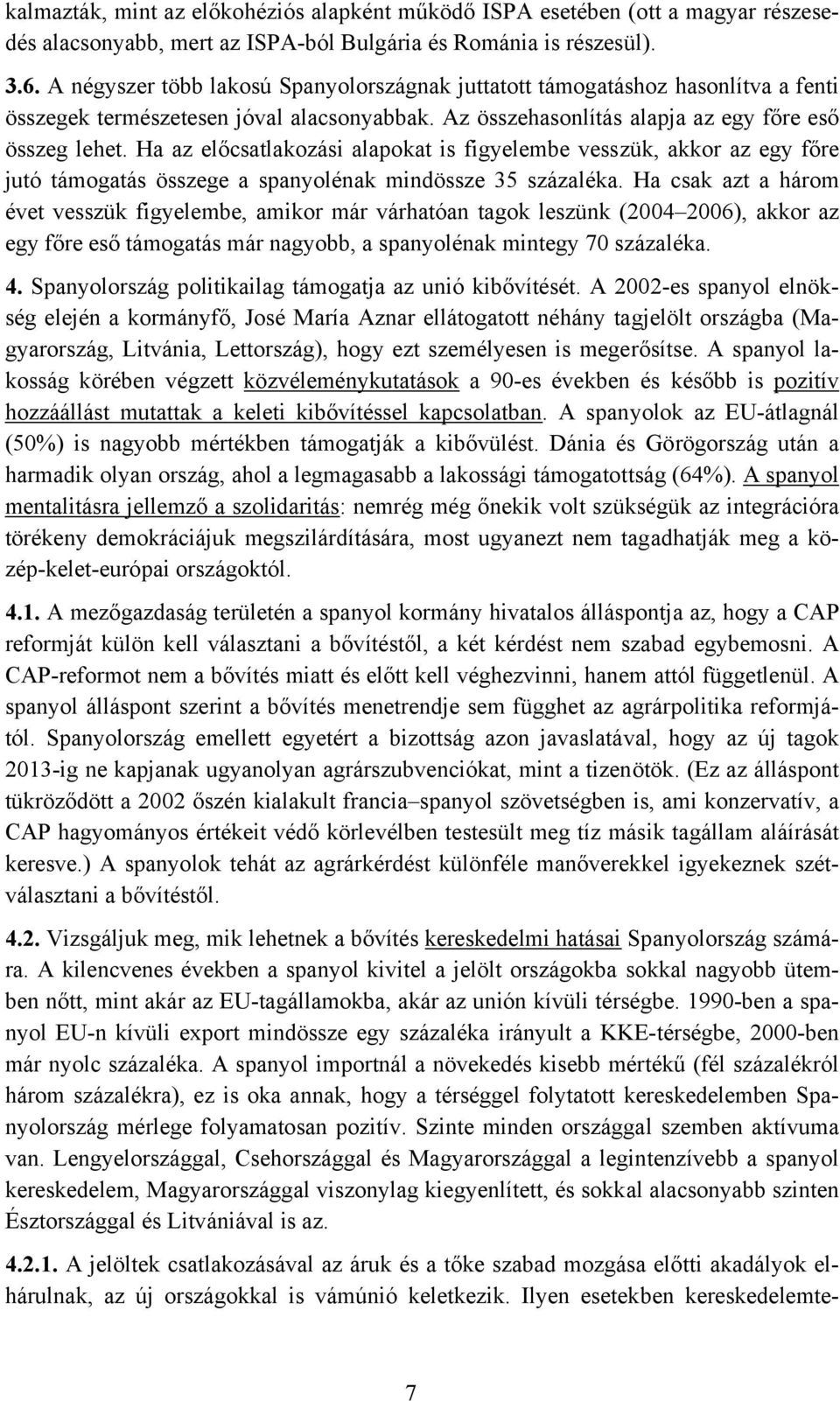 Ha az előcsatlakozási alapokat is figyelembe vesszük, akkor az egy főre jutó támogatás összege a spanyolénak mindössze 35 százaléka.