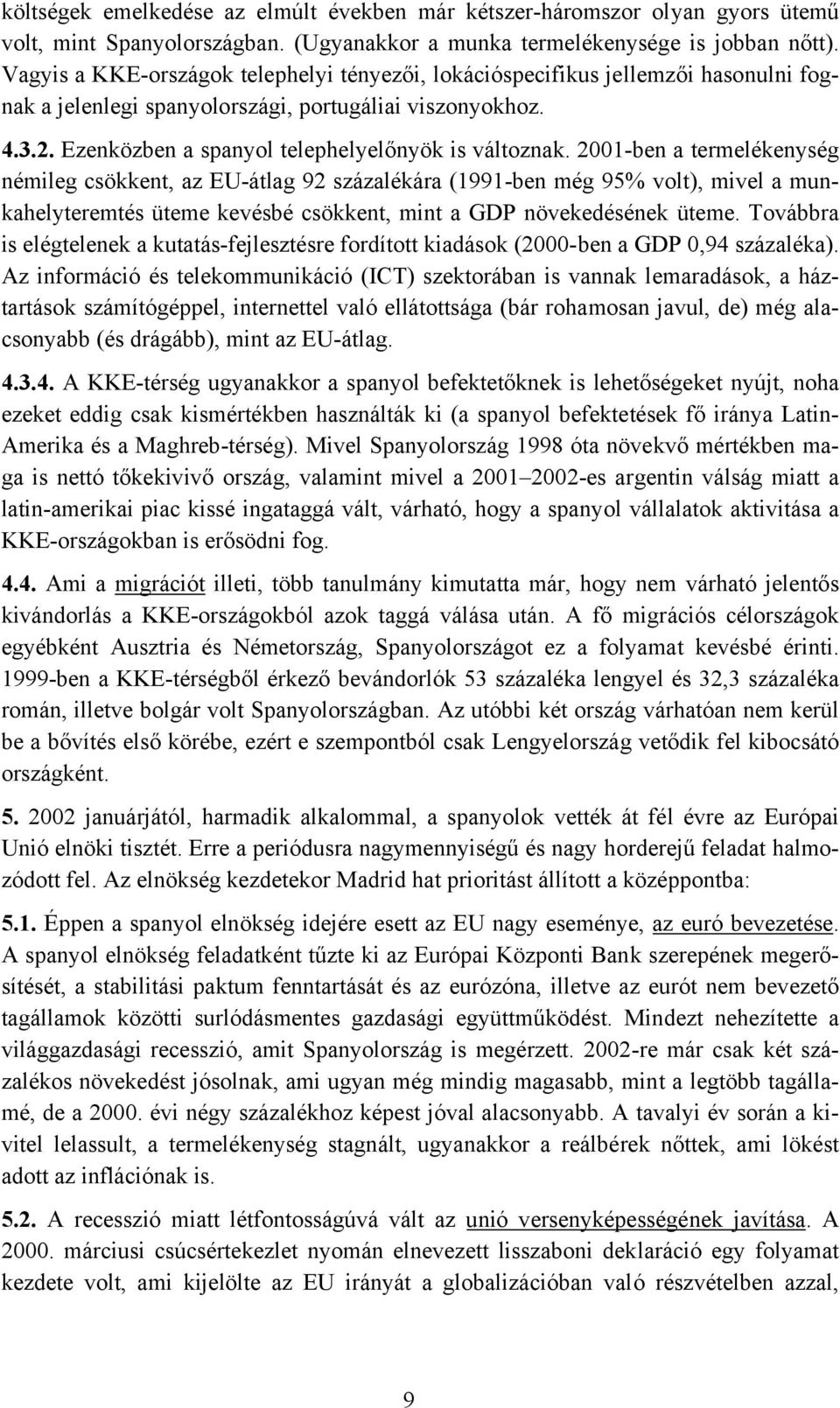 2001-ben a termelékenység némileg csökkent, az EU-átlag 92 százalékára (1991-ben még 95% volt), mivel a munkahelyteremtés üteme kevésbé csökkent, mint a GDP növekedésének üteme.