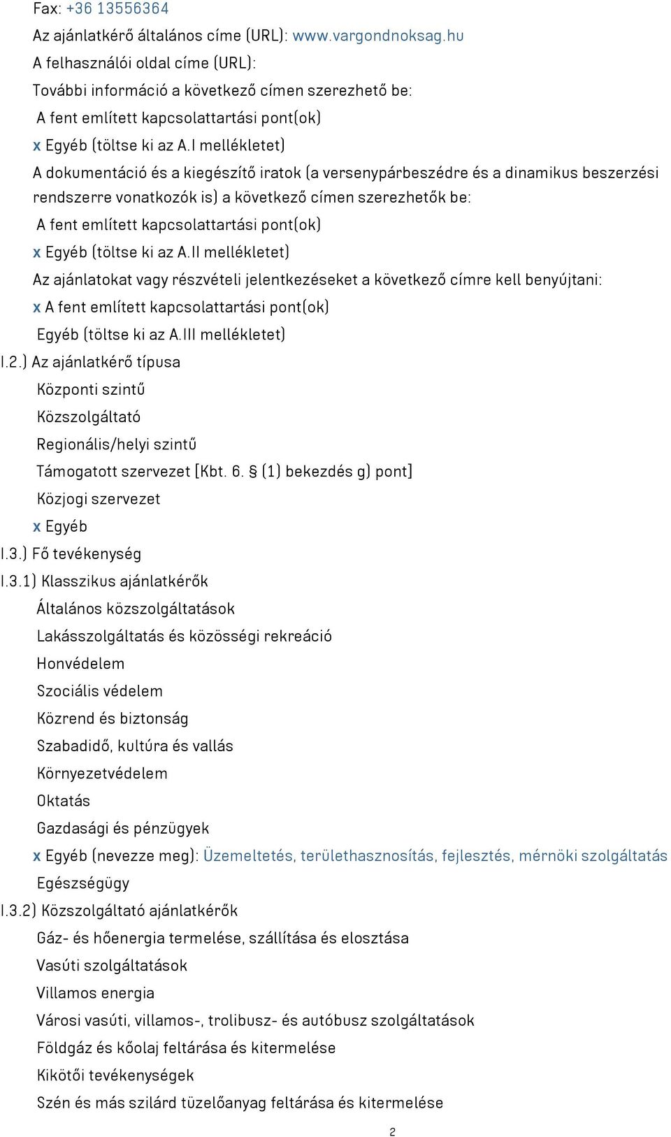 I mellékletet) A dokumentáció és a kiegészítő iratok (a versenypárbeszédre és a dinamikus beszerzési rendszerre vonatkozók is) a következő címen szerezhetők be: A fent említett kapcsolattartási