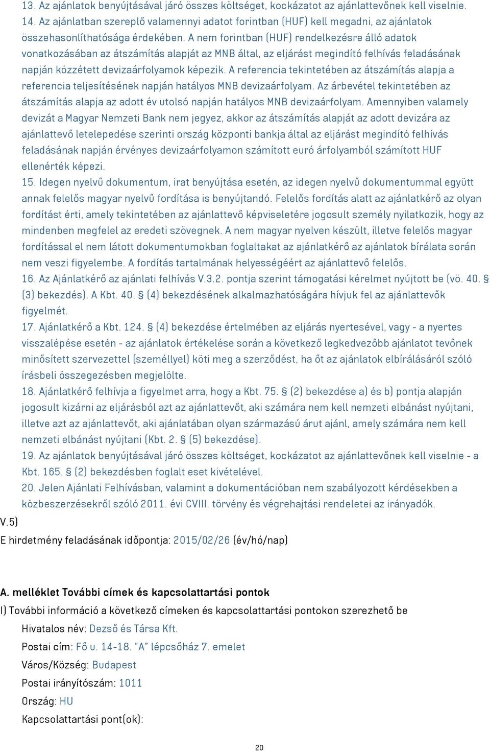 A nem forintban (HUF) rendelkezésre álló adatok vonatkozásában az átszámítás alapját az MNB által, az eljárást megindító felhívás feladásának napján közzétett devizaárfolyamok képezik.