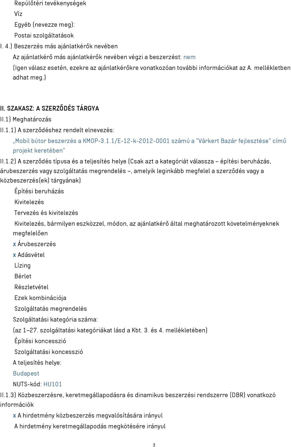 mellékletben adhat meg.) II. SZAKASZ: A SZERZŐDÉS TÁRGYA II.1) Meghatározás II.1.1) A szerződéshez rendelt elnevezés: Mobil bútor beszerzés a KMOP-3.1.1/E-12-k-2012-0001 számú a Várkert Bazár fejlesztése című projekt keretében II.