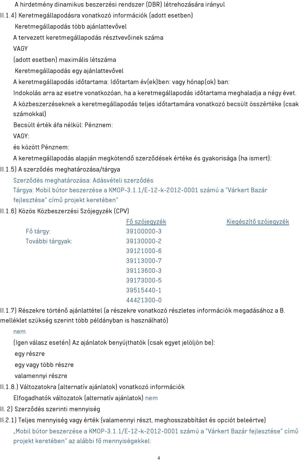 Keretmegállapodás egy ajánlattevővel A keretmegállapodás időtartama: Időtartam év(ek)ben: vagy hónap(ok) ban: Indokolás arra az esetre vonatkozóan, ha a keretmegállapodás időtartama meghaladja a négy