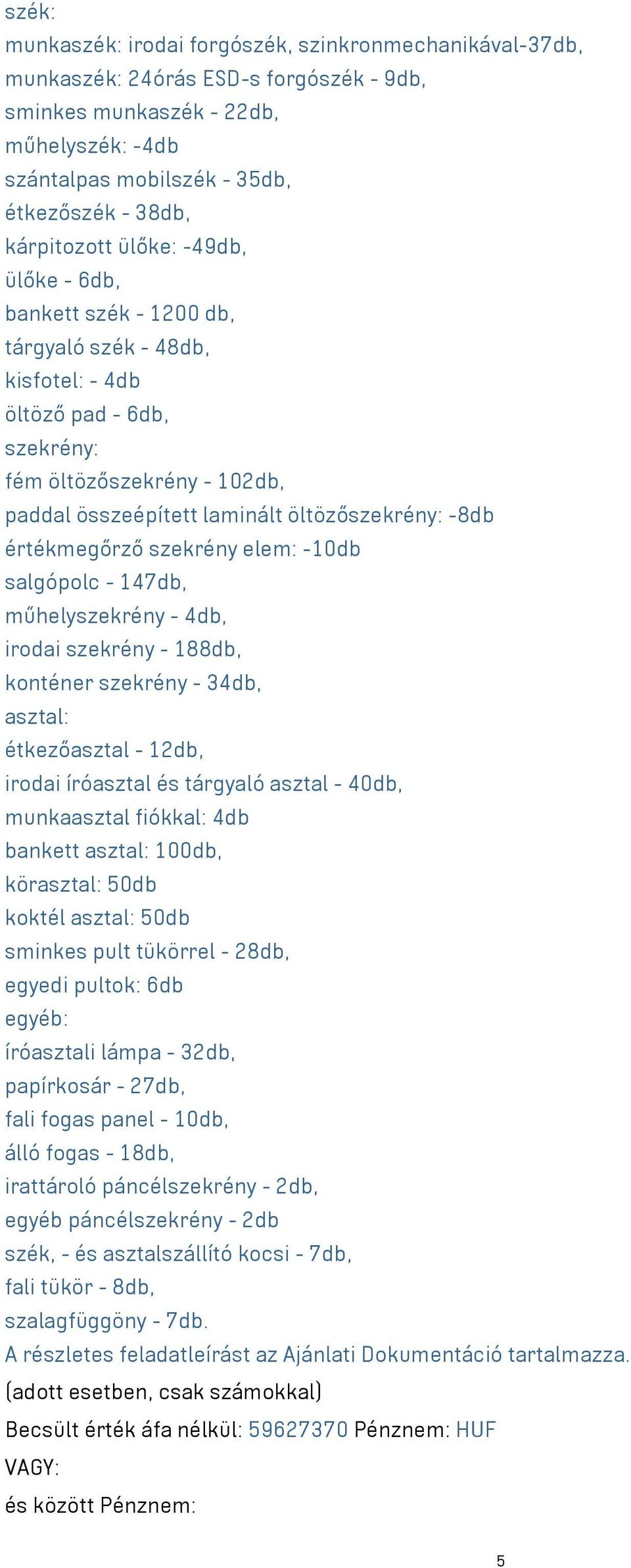 öltözőszekrény: -8db értékmegőrző szekrény elem: -10db salgópolc - 147db, műhelyszekrény - 4db, irodai szekrény - 188db, konténer szekrény - 34db, asztal: étkezőasztal - 12db, irodai íróasztal és