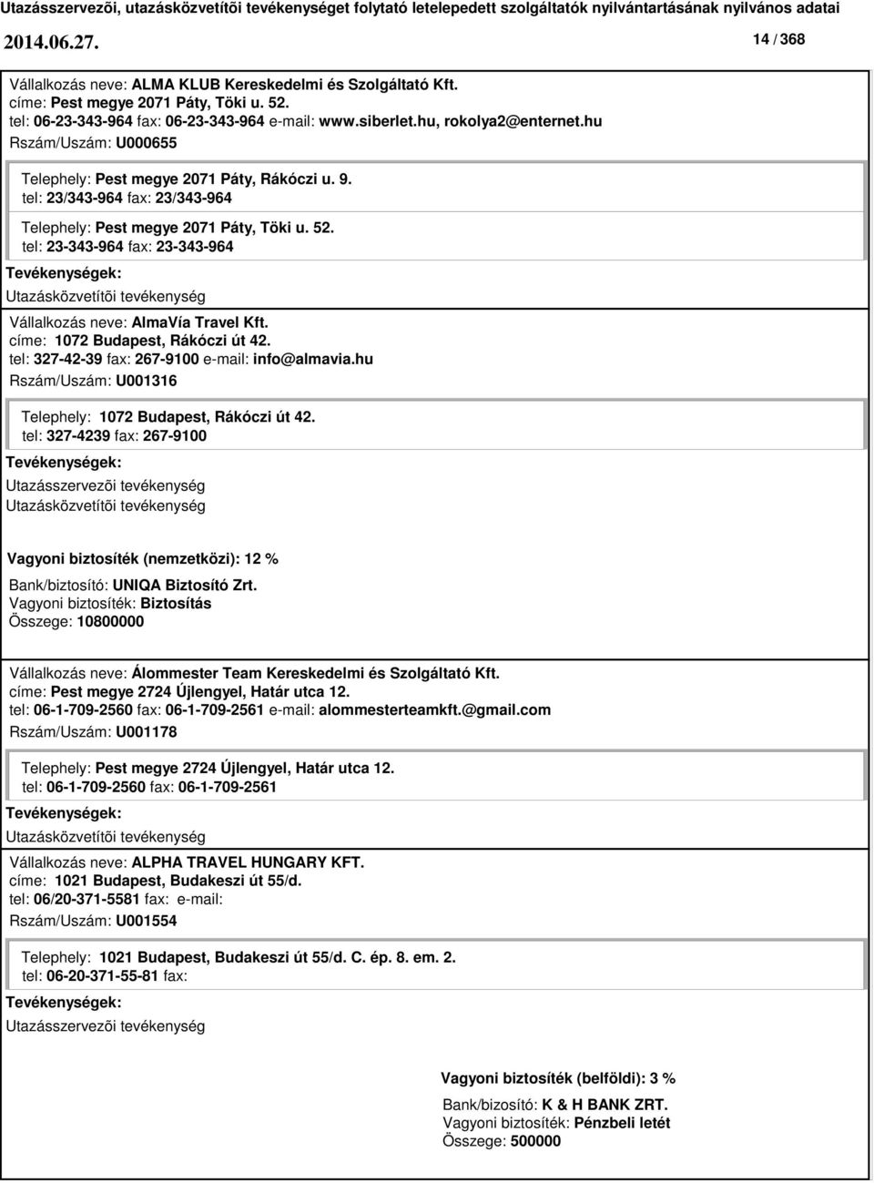 tel: 23-343-964 fax: 23-343-964 Vállalkozás neve: AlmaVía Travel Kft. címe: 1072 Budapest, Rákóczi út 42. tel: 327-42-39 fax: 267-9100 e-mail: info@almavia.