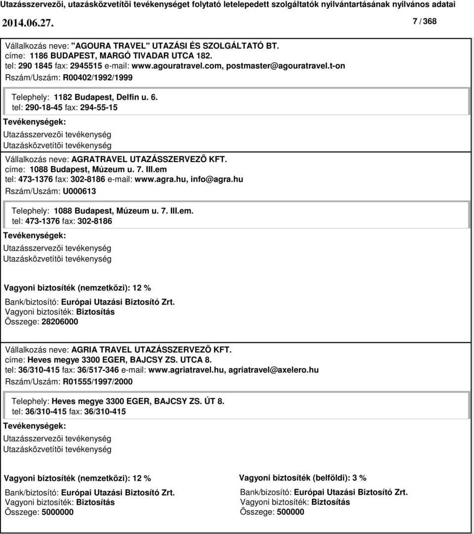 címe: 1088 Budapest, Múzeum u. 7. III.em tel: 473-1376 fax: 302-8186 e-mail: www.agra.hu, info@agra.hu Rszám/Uszám: U000613 Telephely: 1088 Budapest, Múzeum u. 7. III.em. tel: 473-1376 fax: 302-8186 Bank/biztosító: Európai Utazási Biztosító Zrt.
