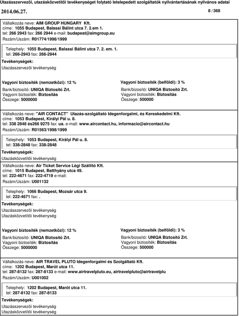 Vállalkozás neve: "AIR CONTACT" Utazás-szolgáltató Idegenforgalmi, és Kereskedelmi Kft. címe: 1053 Budapest, Királyi Pál u. 8. tel: 338 2848 és266 9275 fax: ua. e-mail: www.aircontact.